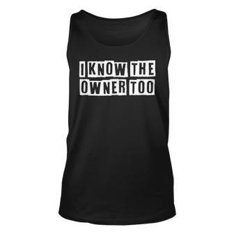 Lovely Funny Cool Sarcastic I Know The Owner Too Unisex Tank Top - Thegiftio UK