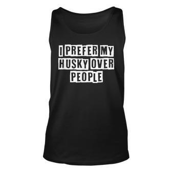 Lovely Funny Cool Sarcastic I Prefer My Husky Over People Unisex Tank Top - Thegiftio UK