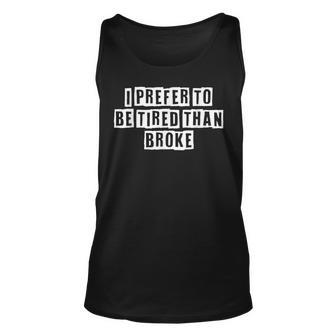 Lovely Funny Cool Sarcastic I Prefer To Be Tired Than Broke Unisex Tank Top - Thegiftio UK