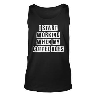 Lovely Funny Cool Sarcastic I Start Working When My Coffee Unisex Tank Top - Thegiftio UK