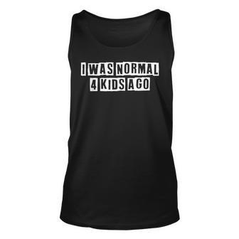 Lovely Funny Cool Sarcastic I Was Normal 4 Kids Ago Unisex Tank Top - Thegiftio UK