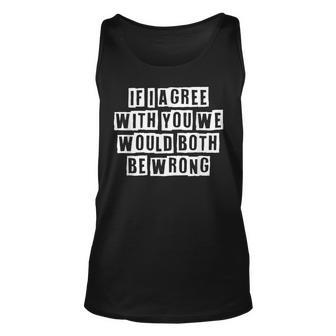 Lovely Funny Cool Sarcastic If I Agree With You We Would Unisex Tank Top - Thegiftio UK