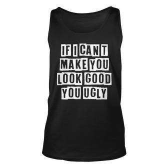 Lovely Funny Cool Sarcastic If I Cant Make You Look Good Unisex Tank Top - Thegiftio UK