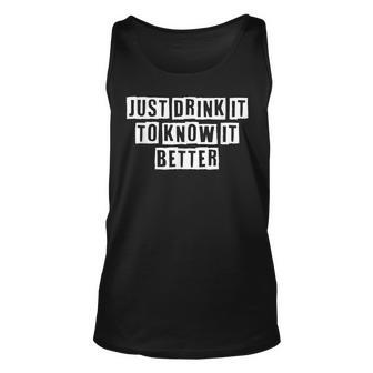 Lovely Funny Cool Sarcastic Just Drink It To Know It Better Unisex Tank Top - Thegiftio UK