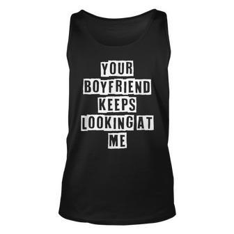 Lovely Funny Cool Sarcastic Your Boyfriend Keeps Looking At Unisex Tank Top - Thegiftio UK