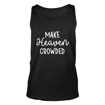 Make Heaven Crowded Jesus Christ Bible Saying Cute Gift Unisex Tank Top - Monsterry AU