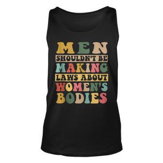 Men Shouldnt Be Making Laws About Womens Bodies Feminist Unisex Tank Top - Seseable