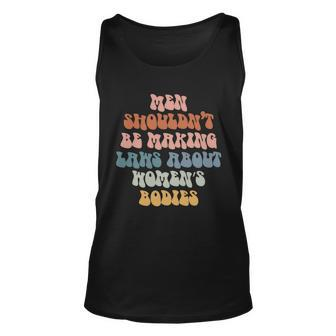 Men Shouldnt Be Making Laws About Womens Bodies Pro Choice Saying Unisex Tank Top - Seseable