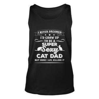 Mens I Never Dreamed Id Grow Up To Be A Sexy Cat Dad Tshirt Unisex Tank Top - Monsterry UK