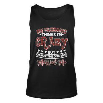 My Husband Thinks Im Crazy Not The One Who Married Me Unisex Tank Top - Monsterry AU