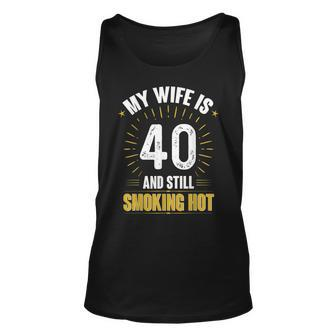 My Wife Is 40 And Still Smoking Hot Wifes 40Th Birthday Unisex Tank Top - Seseable