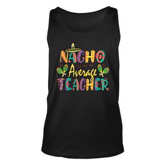 Nacho Average Teacher Cinco De Mayo Mexican Fiesta Funny Men Women Tank Top Graphic Print Unisex - Thegiftio UK