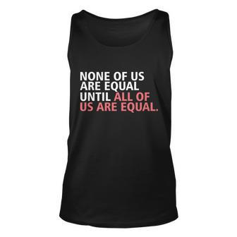 None Of Us Are Equal Unisex Tank Top - Monsterry AU