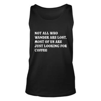 Not All Who Wander Are Lost Coffee Lovers Design Tshirt Unisex Tank Top - Monsterry DE