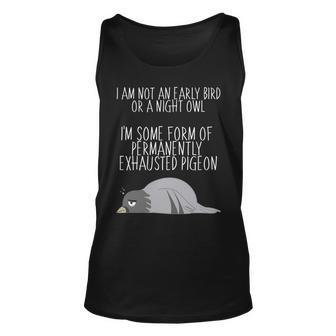 Not An Early Bird Night Owl Im Some Form Of Permanently Exhausted Pigeon Unisex Tank Top - Monsterry AU