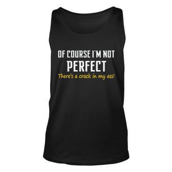 Of Course I Am Not Perfect Theres A Crack In My Ass Unisex Tank Top - Monsterry