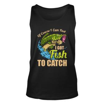 Of Course I Come Fast I Got Fish To Catch Fishing Funny Gift Great Gift Unisex Tank Top - Monsterry DE