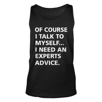 Of Course I Talk To Myself… I Need An Experts Advice Unisex Tank Top - Monsterry