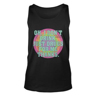 Oh I Dont Drink Just Drugs For Me Thanks Funny Costumed Tshirt Unisex Tank Top - Monsterry AU