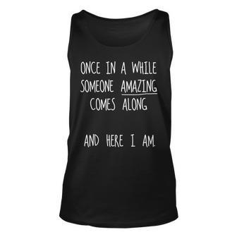 Once In A While Someone Amazing Comes Along Here I Am Funny Men Women Tank Top Graphic Print Unisex - Thegiftio UK