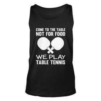 Pingpong Come To The Table Not For Food We Play Table Tennis Funny Gift Unisex Tank Top - Thegiftio UK