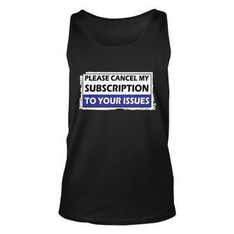 Please Cancel My Subscription To Your Problems Tshirt Unisex Tank Top - Monsterry AU