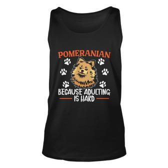 Pomeranian Because Adulting Is Hard Dog Owner Puppy Lover Cute Gift Unisex Tank Top - Thegiftio UK
