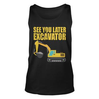 See You Later Excavator Tshirt Unisex Tank Top - Monsterry AU