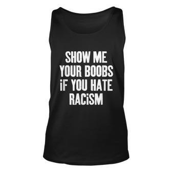 Show Me Your Boobs If You Hate Racism Unisex Tank Top - Thegiftio UK