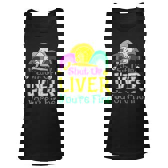 Shut Up Liver Youre Fine Funny Mardi Gras Parade Outfit Men Women Tank Top Graphic Print Unisex - Thegiftio