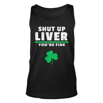 Shut Up Liver Youre Fine Irish Clover Unisex Tank Top - Monsterry AU