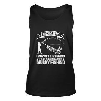 Sorry I Wasnt Listening I Was Thinking About Musky Funny Fishing Unisex Tank Top - Monsterry DE