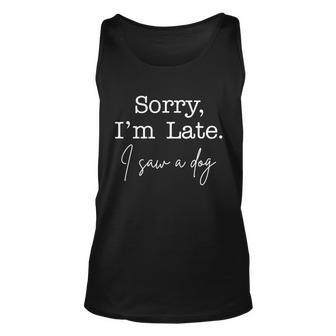 Sorry Im Late I Saw A Dog Tshirt Unisex Tank Top - Monsterry