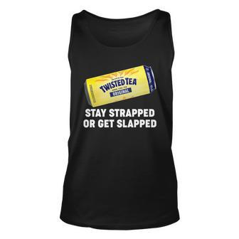 Stay Strapped Or Get Slapped Twisted Tea Funny Meme Tshirt Unisex Tank Top - Monsterry