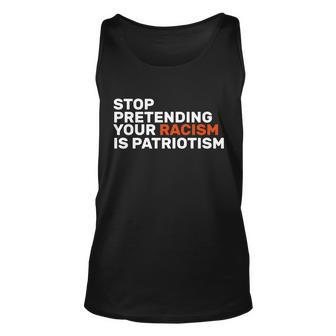 Stop Pretending Your Racism Is Patriotic Tshirt Unisex Tank Top - Monsterry