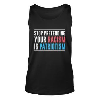 Stop Pretending Your Racism Is Patriotism Fighting Racism Anti Racism V3 Unisex Tank Top - Thegiftio
