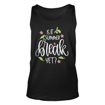 Teacher End Of Year Shirt Is It Summer Break Yet Last Day Unisex Tank Top - Seseable
