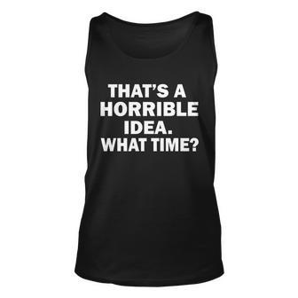 Thats A Horrible Idea What Time Tshirt Unisex Tank Top - Monsterry UK