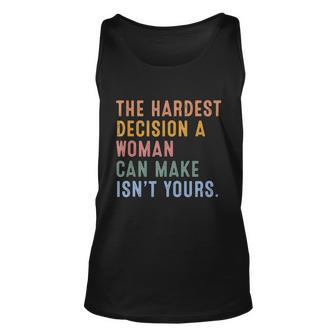 The Hardest Decision A Woman Can Make Isnt Yours Feminist Pro Choice Unisex Tank Top - Thegiftio UK