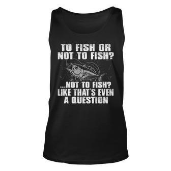 To Fish Or Not To Fish Unisex Tank Top - Seseable