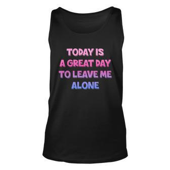 Today Is A Great Day To Leave Me Alone Unisex Tank Top - Monsterry UK