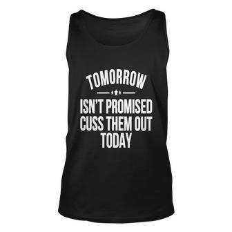 Tomorrow Isnt Promised Cuss Them Out Today Funny Cool Gift Unisex Tank Top - Monsterry AU
