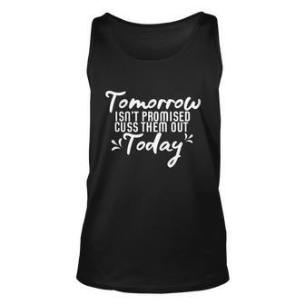 Tomorrow Isnt Promised Cuss Them Out Today Funny Gift Unisex Tank Top - Monsterry UK