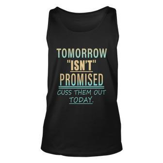 Tomorrow Isnt Promised Cuss Them Out Today Funny Great Gift Unisex Tank Top - Monsterry