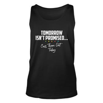 Tomorrow Isnt Promised Cuss Them Out Today Funny Meme Great Gift Unisex Tank Top - Monsterry
