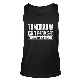 Tomorrow Isnt Promised Cuss Them Out Today Great Gift Funny Gift Unisex Tank Top - Monsterry DE