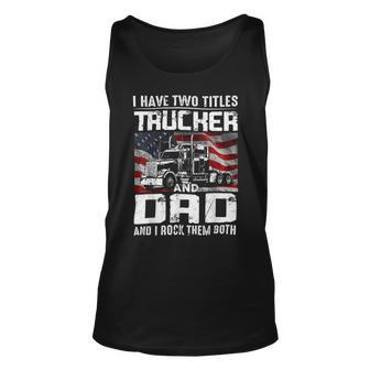 Trucker Trucker Dad I Have Two Titles Trucker And Dad Unisex Tank Top - Seseable