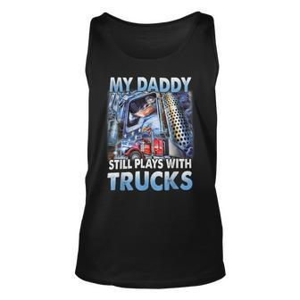 Trucker Trucker Fathers Day My Daddy Still Plays With Trucks Unisex Tank Top - Seseable