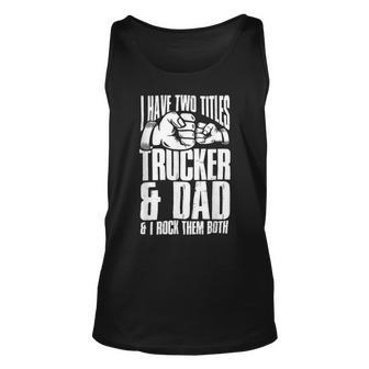 Trucker Two Titles Trucker And Dad Truck Driver Father Fathers Day Unisex Tank Top - Seseable