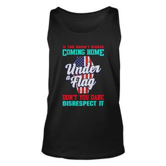 Veteran Meaningful Gift If You Havent Risked Coming Home Under A Flag Cute Gift Unisex Tank Top - Thegiftio UK